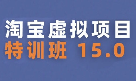 淘宝虚拟项目特训班15.0(更新2025)，适合新手或兼zhi操作，实现稳定收益
