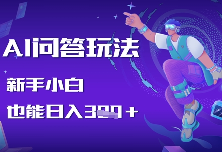 AI问答玩法，新手小白也能日入3张