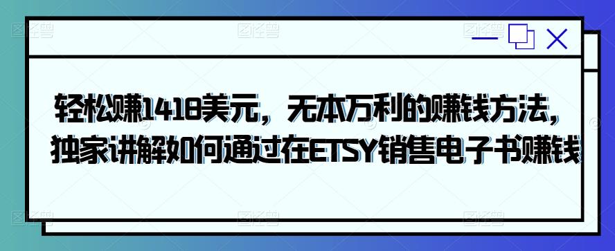 轻松赚1418美元，无本万利的賺米方法，独家讲解如何通过在ETSY销售电子书賺米