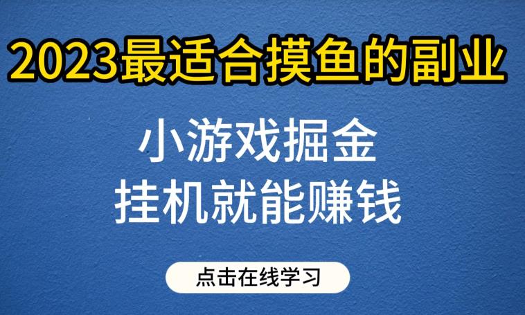 小游戏掘金项目，2023最适合摸鱼的副业，挂JI就能賺米，一个号一天赚个30-50【揭秘】