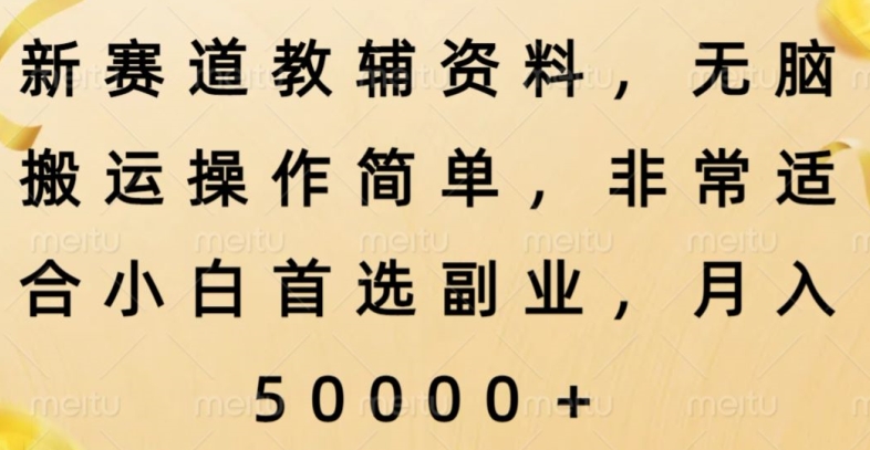 新赛道教辅资料，简单操作无脑搬运，小白上手就賺米