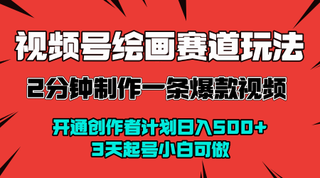 视频号绘画赛道暴力变现玩法，2分钟制作一条爆款视频，开通创作者计划日入多张，3天起号小白可做