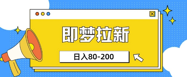 即梦ai拉新，比较简单的项目，小白日入80-200