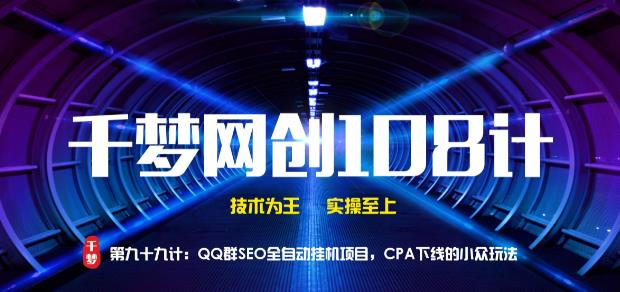 千梦网创108计第99计： QQ群SEO全自动挂JI项目，百万CPA下线的冷门玩法