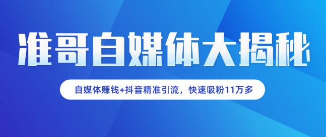 准哥自媒体大揭秘：自媒体賺米+抖音精准引流，新手小白快速吸粉11万多