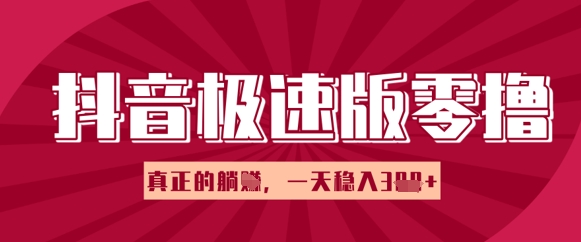 抖音极速版零撸做任务，小白多账号操作轻松日入3张+，真正的躺Z项目
