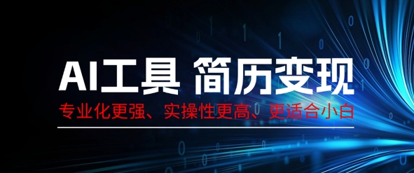 AI工具简历制作变现，专业化更强，实操性更高，更适合小白