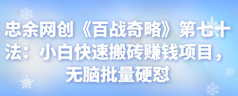 忠余网创《百战奇略》第七十法：小白快速搬砖賺米项目，无脑批量硬怼
