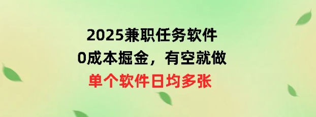 2025兼zhi任务软件，0成本掘金，有空就做，单个软件日均几十