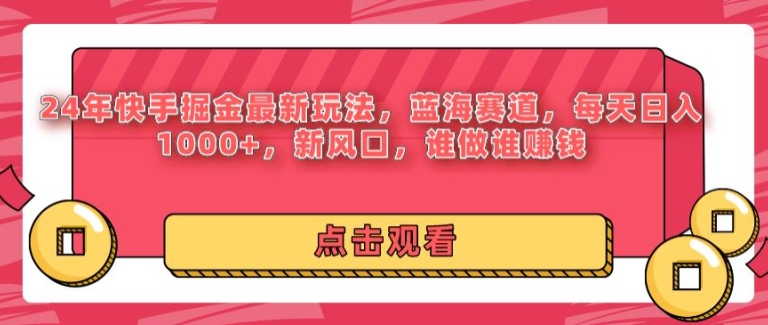 24年快手掘金新玩法，蓝海赛道，日入1k+，新风口，谁做谁賺米
