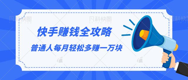 快手賺米全攻略，普通人每月轻松多赚一万块【视频课程】