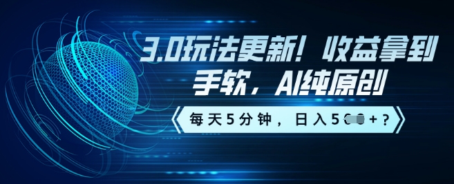 3.0玩法更新！收益拿到手软，AI纯原创，每天5分钟，日入5张？