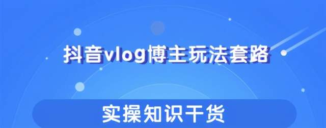 抖音vlog博主玩法套路详解，既能玩又能轻松賺米的短视频玩法【视频课程】