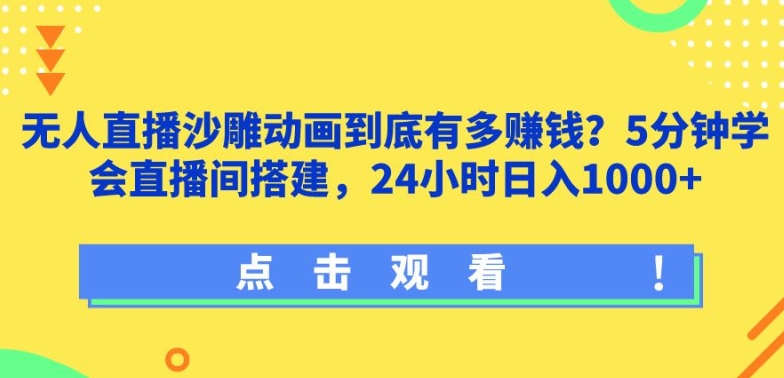 无人直播沙雕动画到底有多賺米?5分钟学会直播间搭建，24小时日入1000+