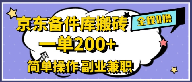 京东备件库搬砖，一单200+，简单操作，副业兼zhi首选