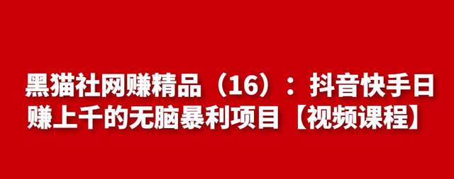 黑猫社网创精品（16）：抖音快手日赚上千的无脑暴利项目【视频课程】