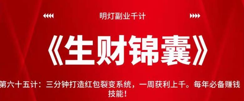 明灯副业千计—《生财锦囊》第六十五计：三分钟打造红包裂变系统，一周获利上千。每年必备賺米技能！【视频课程】