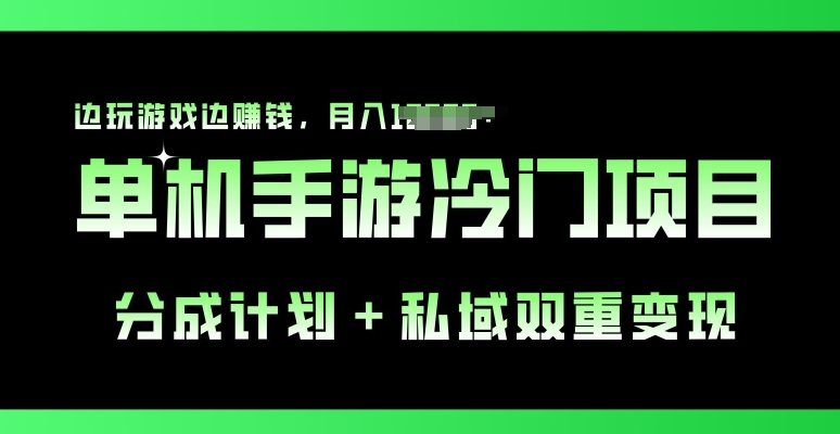 单机手游冷门赛道，分成计划+私域双重变现，边玩游戏边賺米