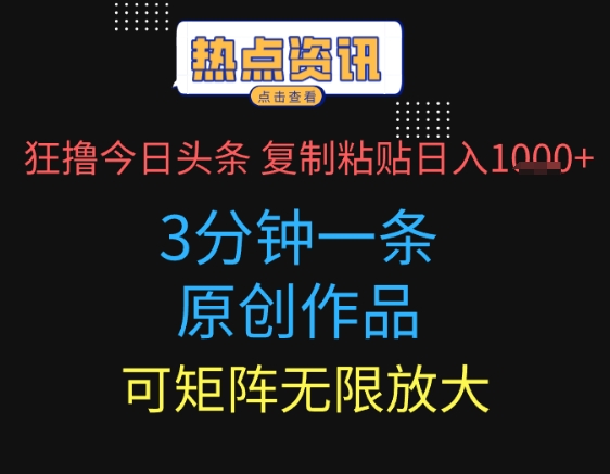 狂撸今日头条，3分钟一条原创作品，复制粘贴日入多张，可矩阵无限放大