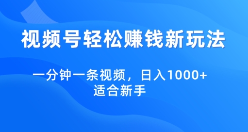 视频号轻松賺米新玩法，一分钟一条视频，日入1000+，适合新手