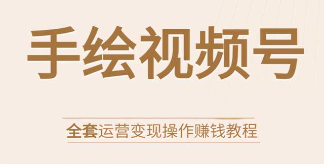 手绘视频号全套运营变现操作賺米教程：零基础实操月入过万+玩赚视频号