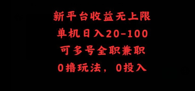 新平台收益无上限，单机日入20-100，可多号全职兼zhi
