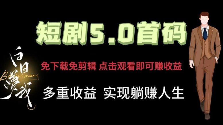短剧5.0首码，免下载免剪辑，点击观看即可賺米，多重收益方式，实现躺赚人生