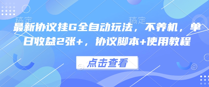 最新协议挂G全自动玩法，不用养机，单日收益2张+，协议脚本+使用教程【揭秘】