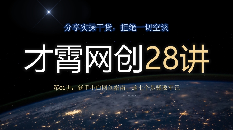 才霄网创28讲第01讲：新手小白网创指南，这七个步骤要牢记