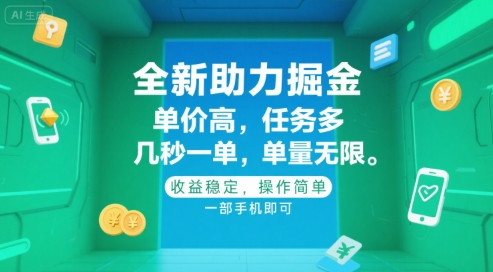 全新助力掘金 ，单价高 ，任务多 ，几秒一单 ，单量无限，收益稳定，操作简单，一部手机即可【揭秘】