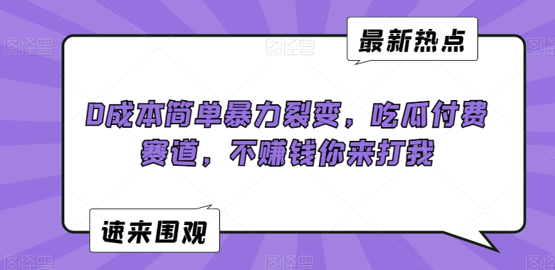 0成本简单暴力裂变，吃瓜付费赛道，不賺米你来打我【揭秘】