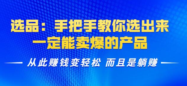 选品：手把手教你选出来，一定能卖爆的产品从此賺米变轻松而且是躺赚
