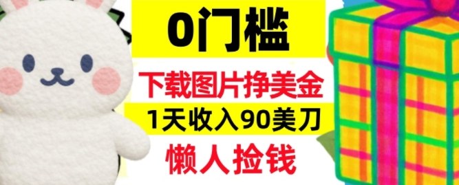 下载图片挣美刀，1天收入90刀，懒人捡钱，0门槛