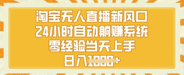 淘宝无人直播新风口，24小时自动系统，零经验当天上手，日入1k+