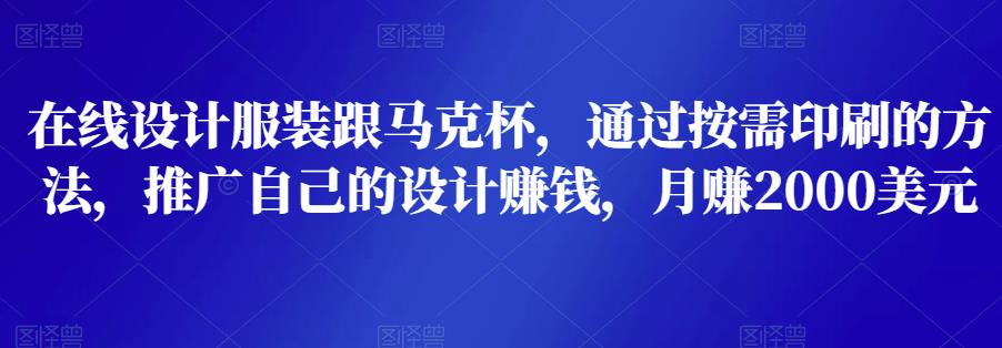 在线设计服装跟马克杯，通过按需印刷的方法，推广自己的设计賺米，月赚2000美元