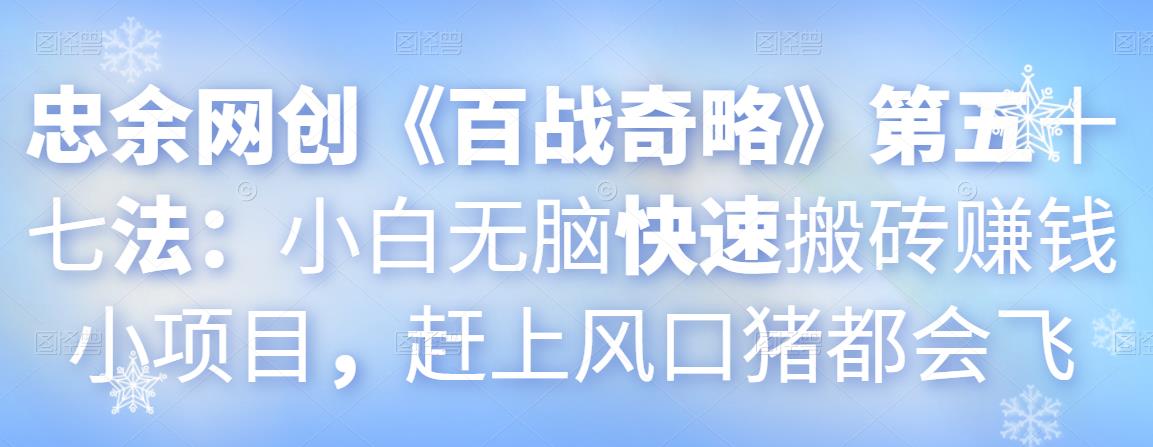 忠余网创《百战奇略》第五十七法：小白无脑快速搬砖賺米小项目，赶上风口猪都会飞