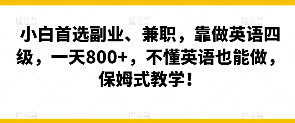 小白首选副业、兼zhi，靠做英语四级，一天800+，不懂英语也能做，保姆式教学！