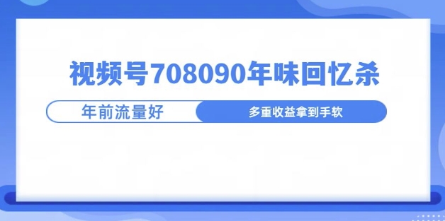 视频号708090年味玩法，越接近过年流量越大