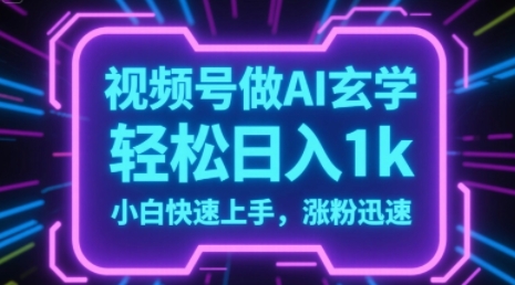 视频号AI做玄学内容，轻松日入1k，小白快速上手，涨粉迅速