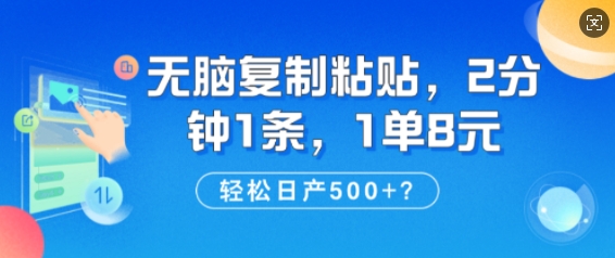 纯无脑复制粘贴，2分钟1条，1单8元，日产多张