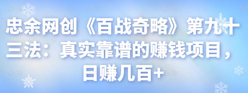 忠余网创《百战奇略》第九十三法：真实靠谱的賺米项目，日赚几百+【视频课程】