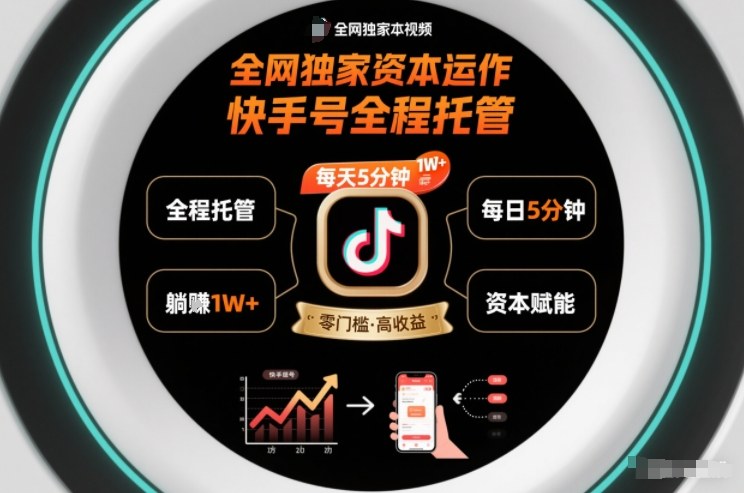 全网独家资本运作，全程托管快手号，每天5分钟最高躺賺1W+【揭秘】
