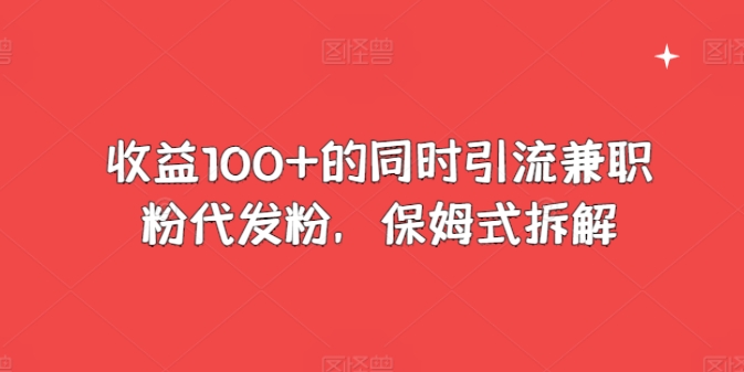 收益100+的同时引流兼zhi粉代发粉，保姆式拆解