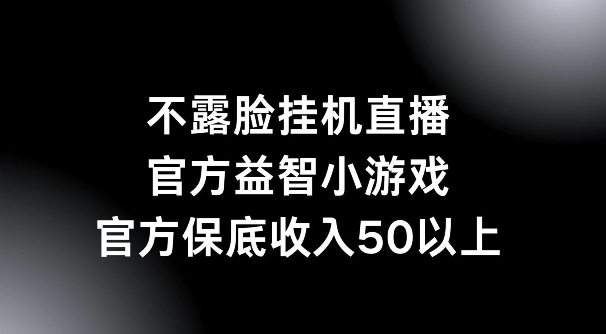 不露脸挂JI直播，益智小游戏，官方保底日入50+