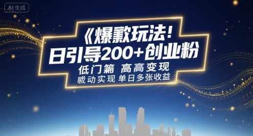 爆款玩法：日引200+创业粉，低门槛高变现，轻松实现单日多张收益