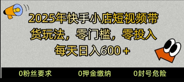 2025快手小店短视频带货模式，零投入，零门槛，每天日入多张