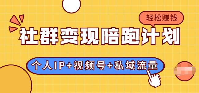 社群变现陪跑计划：建立“个人IP+视频号+私域流量”的社群商业模式轻松賺米