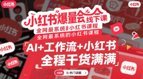 小红书爆量会线下课，全网最系统的小红书课程，AI+工作流+小红书，全程干货满满