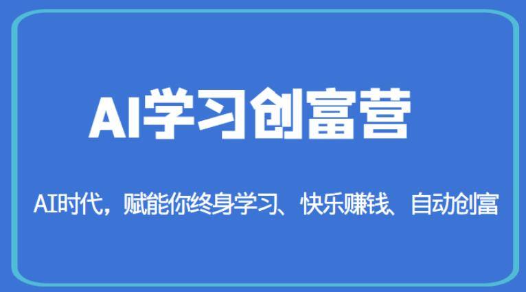 AI学习创富营-AI时代，赋能你终身学习、快乐賺米、自动创富