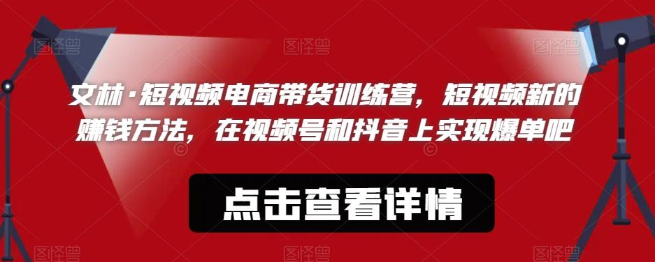 文林·短‮频视‬电商带‮训货‬练营，短视频‮的新‬賺米方法，在视‮号频‬和抖音‮实上‬现爆单吧